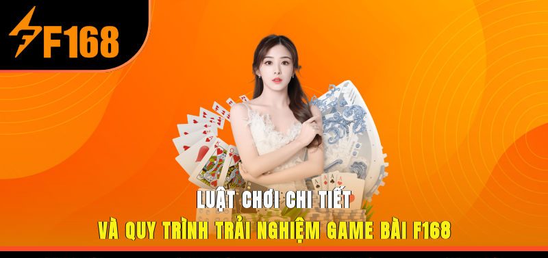 Luật chơi chi tiết và quy trình tham gia giúp trải nghiệm game bài F168 hiệu quả